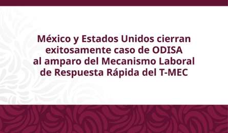 Caso ODISA cerrado bajo el Mecanismo Laboral de Respuesta Rpida del T-MEC